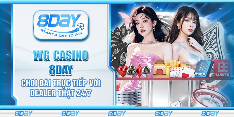 WG Casino 8Day – Chơi bài trực tiếp với dealer thật 24/7