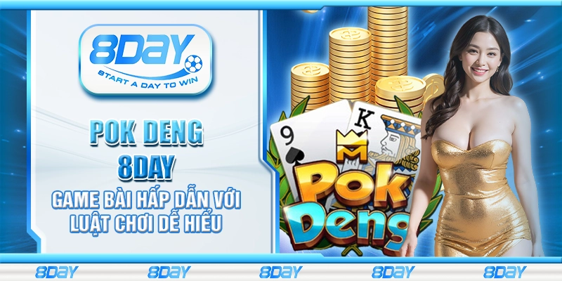 Pok Deng 8Day - Game bài hấp dẫn với luật chơi dễ hiểu